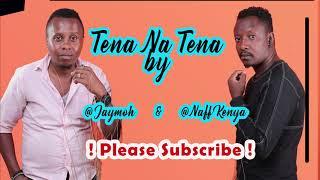 Tena na Tena by Jaymoh, Naff Kenya and Marto