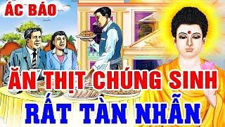 Luật Nhân Quả Không Chừa Một Ai, ĂN THỊT CHÚNG SINH Tàn Nhẫn - Nhận Cái Kết Bi Thảm _ Nên Nghe 1 Lần