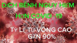 Dịch Bệnh Nguy Hiểm Hơn Cả Covid-19, tỷ lệ tử vong cao gần 90%