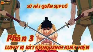 [Lù Rì Viu] Phần 3 Tứ Hoàng Luffy Bị Bắt Đồng Minh Tới Phá Nát Sở Hải Quân  ||Review one piece anime