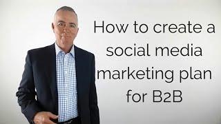 How to create a social media marketing plan for B2B