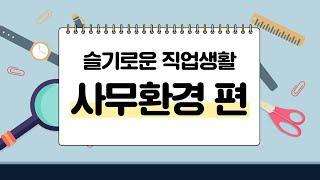 [슬기로운 직업생활] #6 사무환경 편