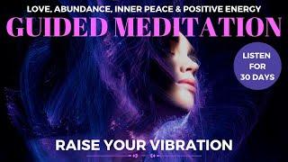 Powerful Guided Meditation to Raise Your Vibration | Positive Energy, Inner Peace, Abundance & Love