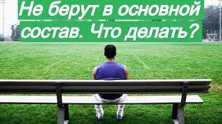 Как попасть в основной состав команды? | Не берут в основу. Что делать?