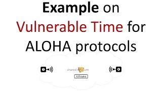 Example on Vulnerable Time for ALOHA MAC protocols | Vulnerable Time | ALOHA MAC protocols