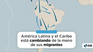 América Latina y el Caribe está cambiando de la mano de sus migrantes