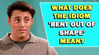 Idiom 'Bent Out Of Shape' Meaning