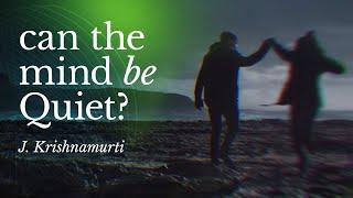 J Krishnamurti. Can the Mind Be Quiet?