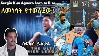 Sergio Kun Aguero : Born to Rise ለመነሳት የተወለደው ! Fikir Yilkal Tribune Sport