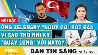 Tin Sáng 10/9 | Ông Zelensky "nguy cơ" rớt đài; Vì sao Thổ Nhĩ Kỳ "quay lưng" với NATO? | FBNC