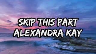 Alexandra Kay - Skip This Part (Lyrics)