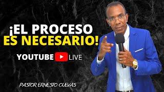 EL PROCESO ES NECESARIO//PASTOR ERNESTO CUEVAS.