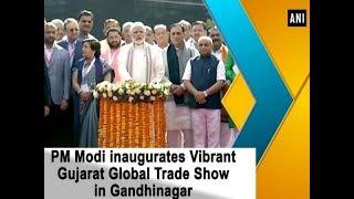 PM Modi inaugurates Vibrant Gujarat Global Trade Show in Gandhinagar