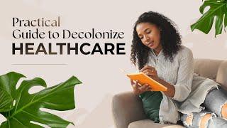 Practical Steps to Decolonize Your Healthcare | Dr. Erica Steele | Insights By Dr. Erica Steele