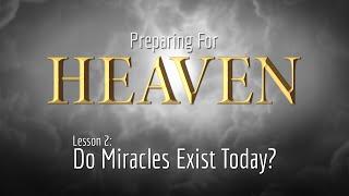 2. Do Miracles Exist Today? | Preparing for Heaven