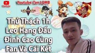 Thử Thách 1h Leo Hạng Đấu Đỉnh Cao Cùng Fan Và Cái Kết | Tan LQMB