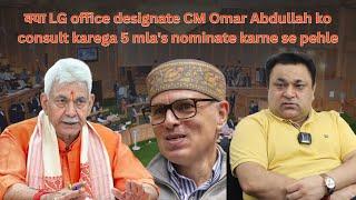 क्या LG office designate CM Omar Abdullah ko consult karega 5 mla's nominate karne se pehle