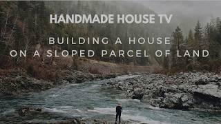 Building a House on a Sloped Parcel of Land - Handmade House TV #31