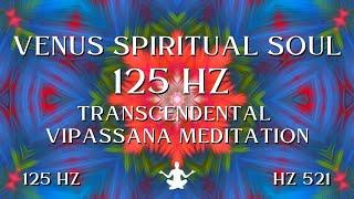 Venus Spiritual Soul ⋁ 125 HZ Transcendental Vipassana Meditation