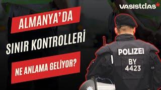 Almanya'da sınır kontrolleri ne anlama geliyor?