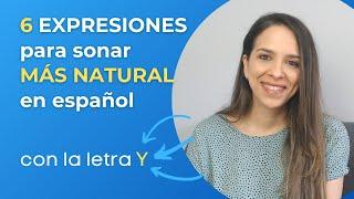 6 Expresiones con "Y" para SONAR MÁS NATURAL en español || María Español || Nivel B1 B2 C1 C2