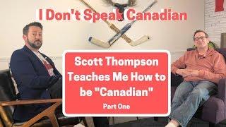 I Don't Speak Canadian - Scott Thompson teaches me "How To Canadian" (Part One)