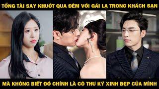 Tổng Tài Say Khướt Vào Nhầm Phòng Gái Lạ Mà Không Hề Biết Đó Chính Là Cô Thư Ký Xinh Đẹp Của Mình