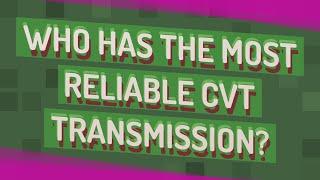 Who has the most reliable CVT transmission?