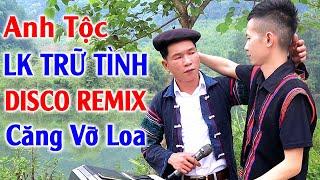 ANH TỘC HAY TV - Nhạc Disco Trữ Tình Thôn Quê Cả Bản Phê - LK Nhạc Vùng Cao DISCO REMIX Căng Vỡ Loa