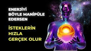 ENERJİYİ BÖYLE MANİPÜLE EDERSEN İSTEKLERİN HIZLA GERÇEK OLUR