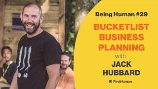 #29 BUCKETLIST BUSINESS PLANNING - JACK HUBBARD | Being Human