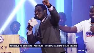 You Have No Excuse to Praise God | Powerful Reasons to Give Thanks