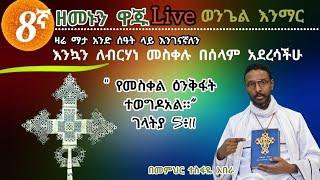 8ኛ Live ዘመኑን ዋጁ "የመስቀል እንቅፋት ተወግዷል " ገላቲያ 5÷11