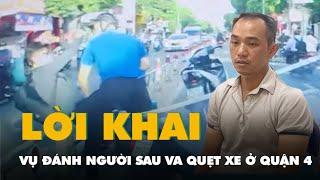 Đánh cô gái tới tấp sau va quẹt xe ở quận 4, người đàn ông nói gì khi bị bắt khẩn cấp?