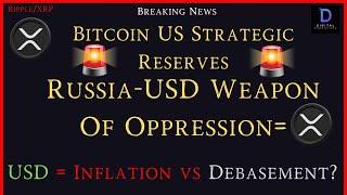 Ripple/XRP-Bitcoin Strategic Reserves-Russia-USD Weapon Of Oppression,USD Inflation vs Debasement?