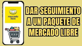  COMO DAR SEGUIMIENTO A UN PAQUETE DE MERCADO LIBRE 