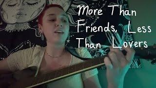 More Than Friends, Less Than Lovers - an original song