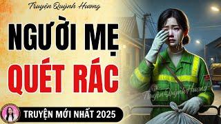 Truyện Ngắn Hay Nhất 2025: NGƯỜI MẸ QUÉT RÁC  - Câu chuyện khiến triệu người rơi lệ | Quỳnh Hương