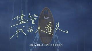 【儘管我尚未看見 (ft. Sunset Worship)】HKACM Official Music Video