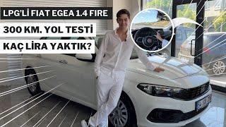 LPG'li Fiat Egea 1.4 Fire İnceledik - Yokuşlarda Bayılıyor mu? 300 KM. Yolda Kaç Lira Yaktı?