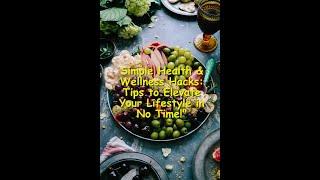 Simple Health & Wellness Hacks: Tips to Elevate Your Lifestyle in No Time