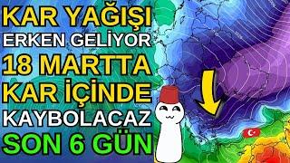 KAR YAĞIŞI ERKEN GELİYOR 18 MARTTA KAR İÇİNDE KAYBOLACAZ(SON 6 GÜN)