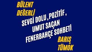 FENERBAHÇE SOHBETİ Bülent Değerli - Barış Tümok