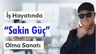 İŞ HAYATINDA SAKİN GÜÇ OLMA SANATINI VE BAŞARILI KARİYER SIRLARINI AÇIKLIYORUM