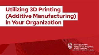 Utilizing 3D Printing (Additive Manufacturing) in Your Organization