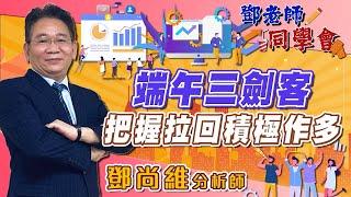 2025/05/22 鄧老師同學會 鄧尚維 端午三劍客：把握拉回積極作多。