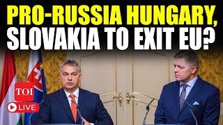LIVE | 'From EU Dream To Nightmare': Pro-Putin Orban, Fico Drop Big Exit Hint | Hungary | Slovakia