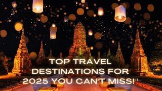 Top Travel Destinations for 2025 You Can't Miss!''