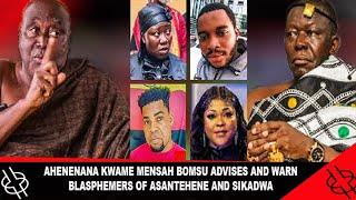 HOT! AHENENANAHENE  KWAME MENSA  BONSU STRONGLY WARNS BLASPHEMERS OF ASANTEHENE AND SIKADWA