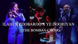 Ilahi X Roobaroo X Ye Dooriyan | The Bombay Choir